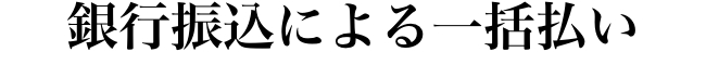 “銀行振込による一括払い”
